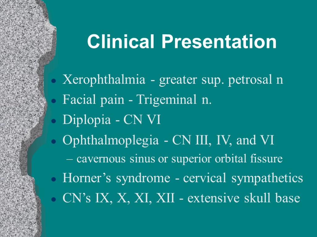Clinical Presentation Xerophthalmia - greater sup. petrosal n Facial pain - Trigeminal n. Diplopia